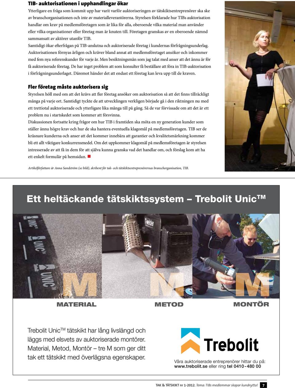 Styrelsen förklarade hur TIBs auktorisation handlar om krav på medlemsföretagen som är lika för alla, oberoende vilka material man använder eller vilka organisationer eller företag man är knuten till.