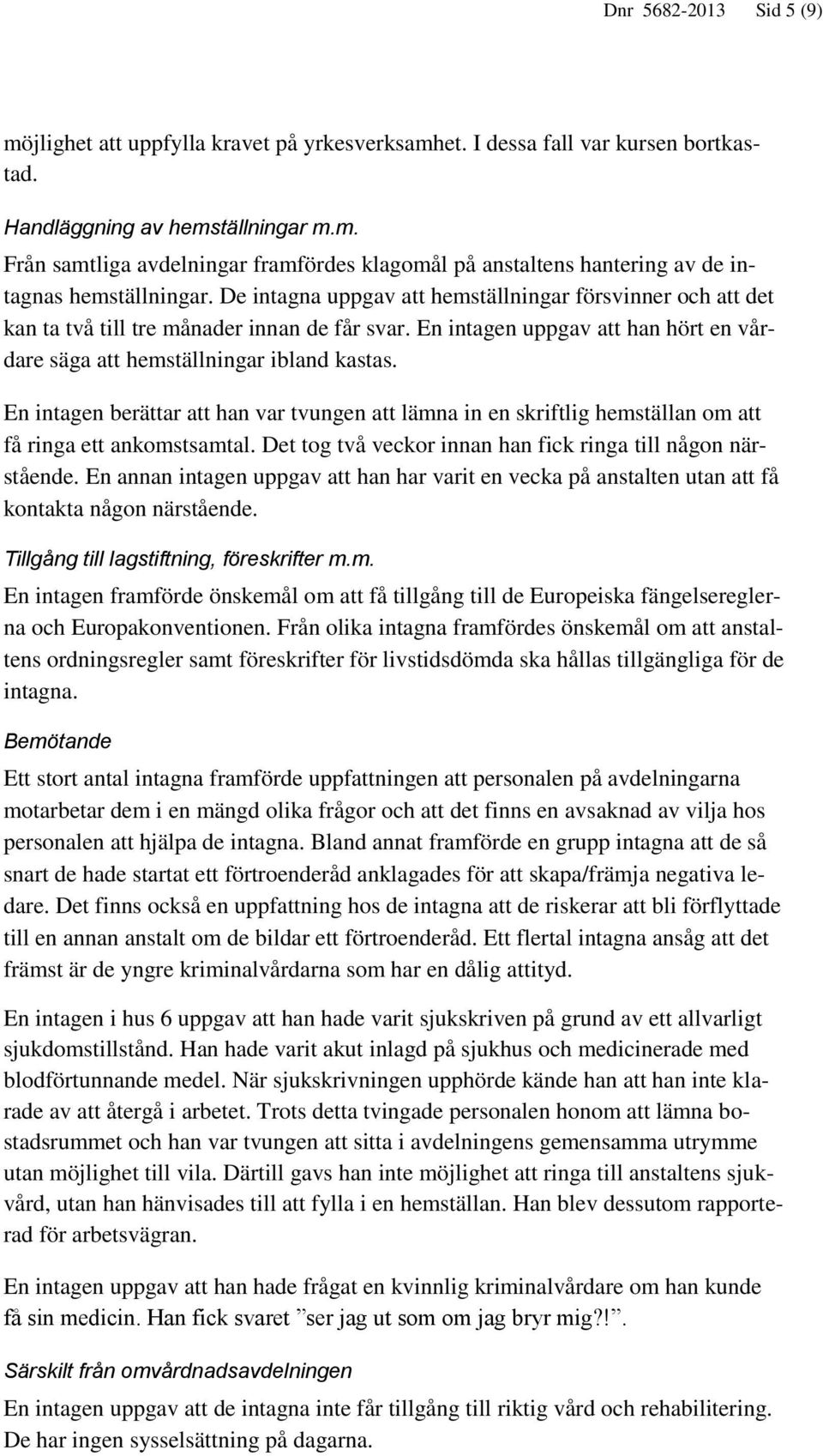 En intagen berättar att han var tvungen att lämna in en skriftlig hemställan om att få ringa ett ankomstsamtal. Det tog två veckor innan han fick ringa till någon närstående.