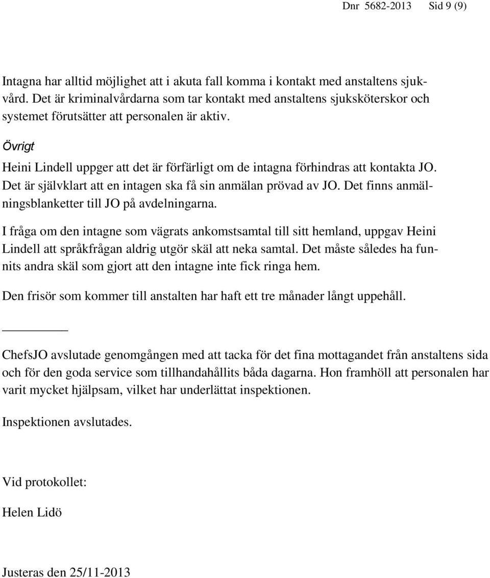 Övrigt Heini Lindell uppger att det är förfärligt om de intagna förhindras att kontakta JO. Det är självklart att en intagen ska få sin anmälan prövad av JO.