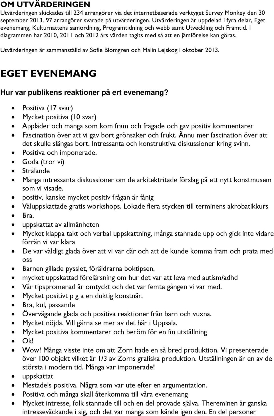 I diagrammen har 2010, 2011 och 2012 års värden tagits med så att en jämförelse kan göras. Utvärderingen är sammanställd av Sofie Blomgren och Malin Lejskog i oktober 2013.