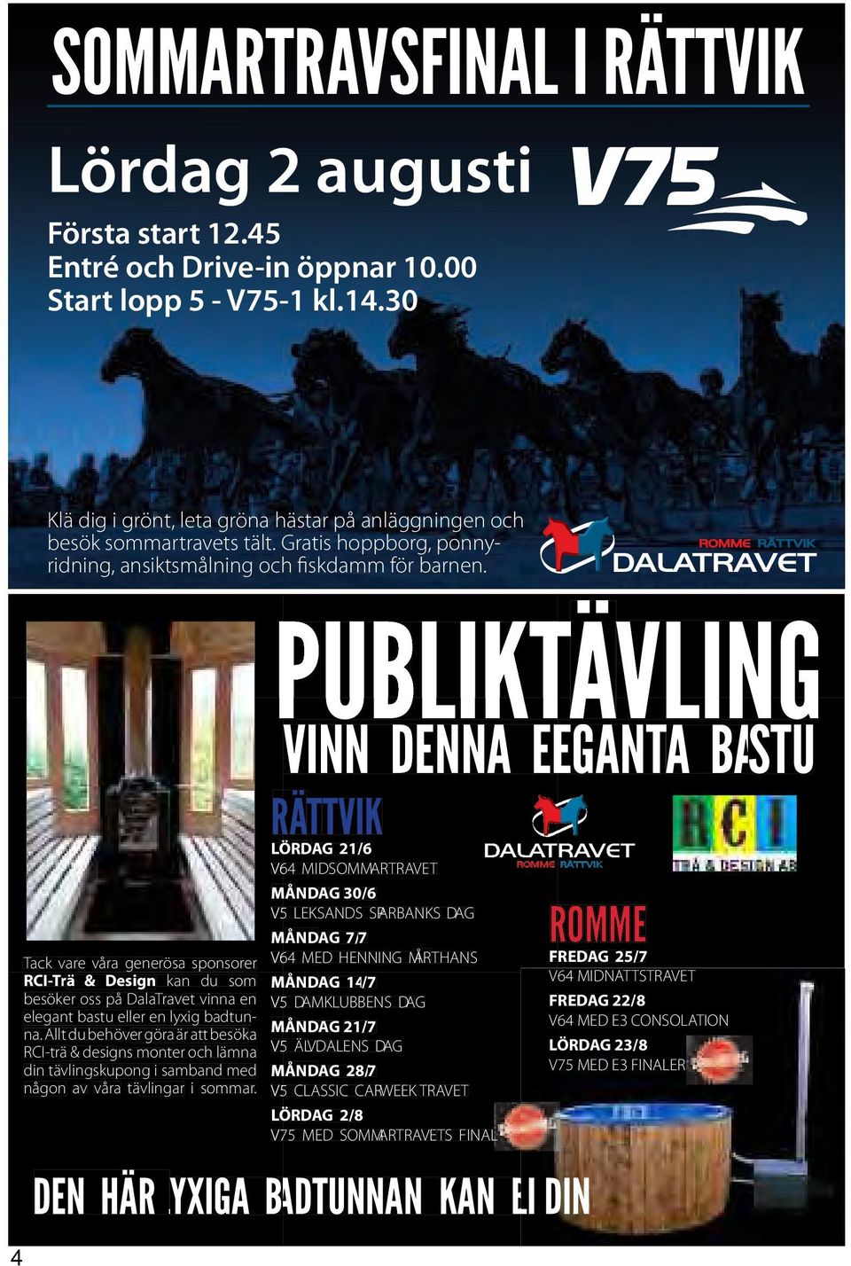 4 PUBLIKTÄVLING VINN DENNA ELEGANTA EGANTA A BASTU RÄTTVIK LÖRDAG 21/6 V64 MIDSOMMARTRAVET MÅNDAG 30/6 V5 LEKSANDS SPARBANKS DAG MÅNDAG 7/7 Tack vare våra generösa sponsorer V64 MED HENNING MÅRTHANS