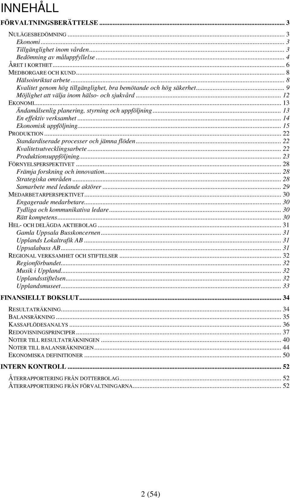 .. 13 Ändamålsenlig planering, styrning och uppföljning... 13 En effektiv verksamhet... 14 Ekonomisk uppföljning... 15 PRODUKTION... 22 Standardiserade processer och jämna flöden.