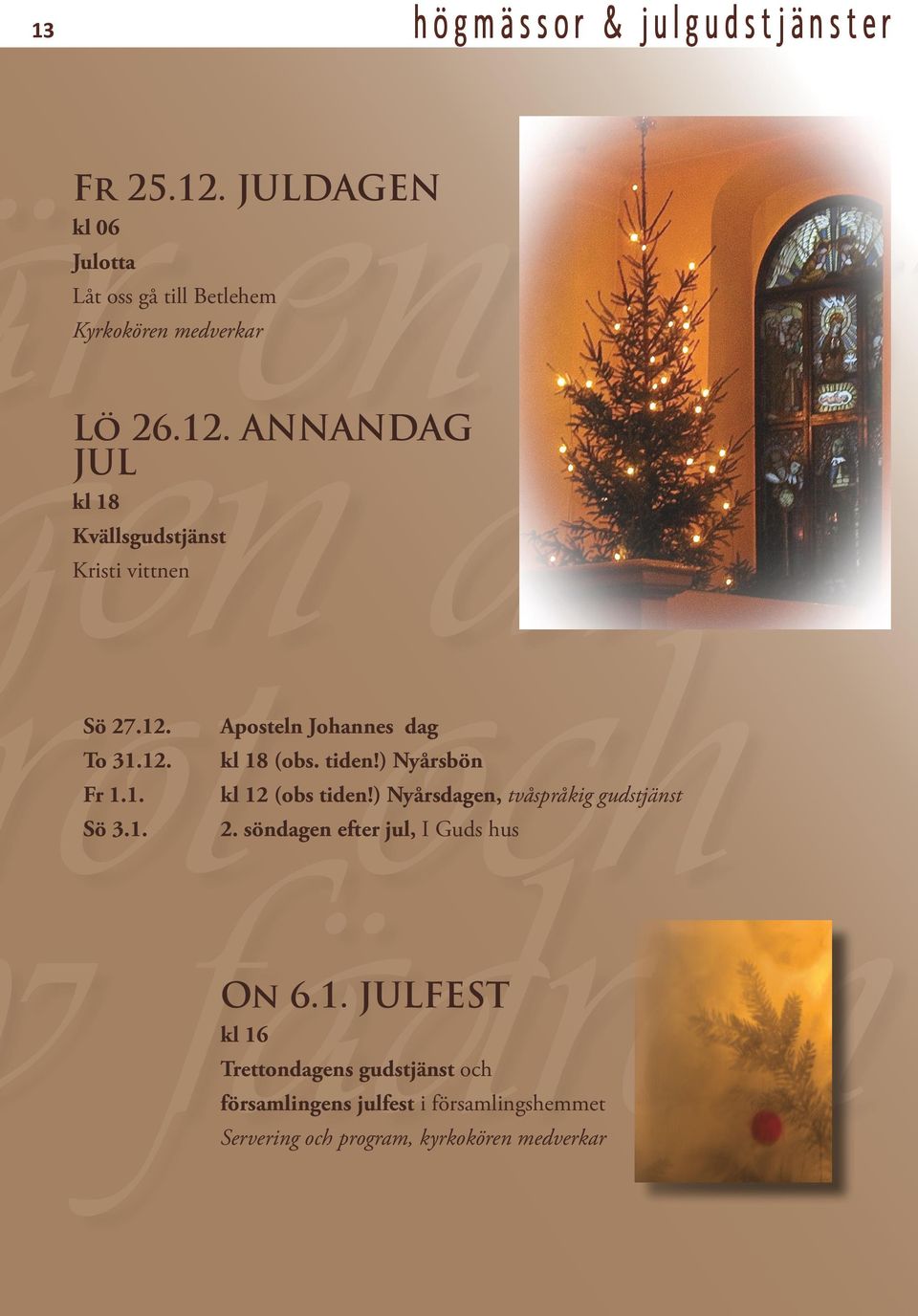 ANNANDAG JUL kl 18 Kvällsgudstjänst Kristi vittnen Sö 27.12. To 31.12. Fr 1.1. Sö 3.1. Aposteln Johannes dag kl 18 (obs. tiden!