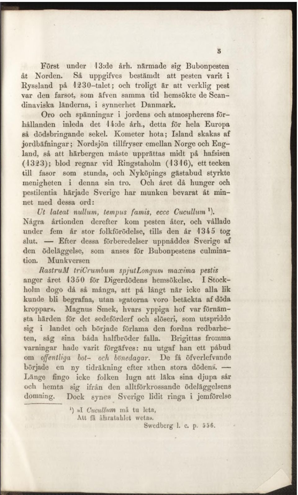 Oro och spänningar i jordens och atmospherens förhållanden inleda det 14:de årh., detta för hela Europa så dödsbringande sekel.