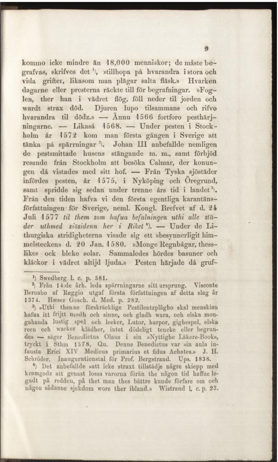 » Ännu 1566 fortforo pesthärjningarne. Likaså 1568. U nder pesten i Stockholm år 1572 kom man första gången i Sverige att tänka på spärrningar :).