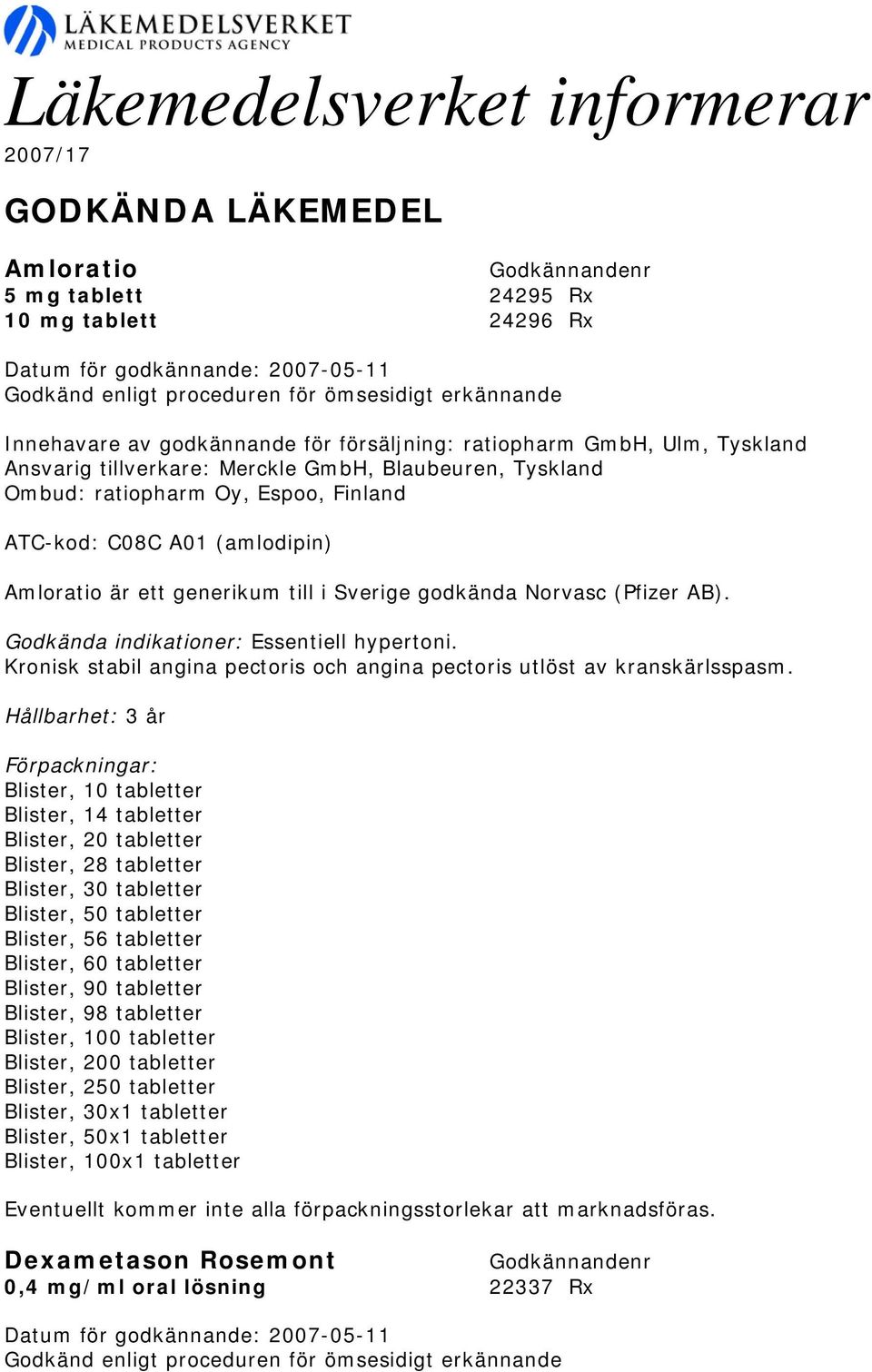 i Sverige godkända Norvasc (Pfizer AB). Godkända indikationer: Essentiell hypertoni. Kronisk stabil angina pectoris och angina pectoris utlöst av kranskärlsspasm.