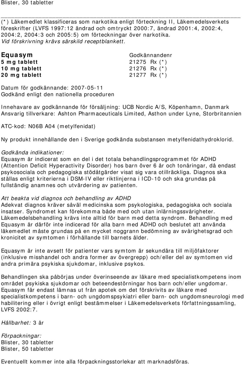 Equasym 5 mg tablett 21275 Rx (*) 10 mg tablett 21276 Rx (*) 20 mg tablett 21277 Rx (*) Godkänd enligt den nationella proceduren Innehavare av godkännande för försäljning: UCB Nordic A/S, Köpenhamn,