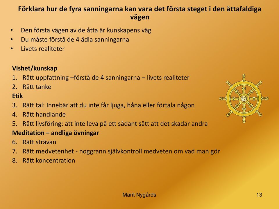 Rätt tal: Innebär att du inte får ljuga, håna eller förtala någon 4. Rätt handlande 5.