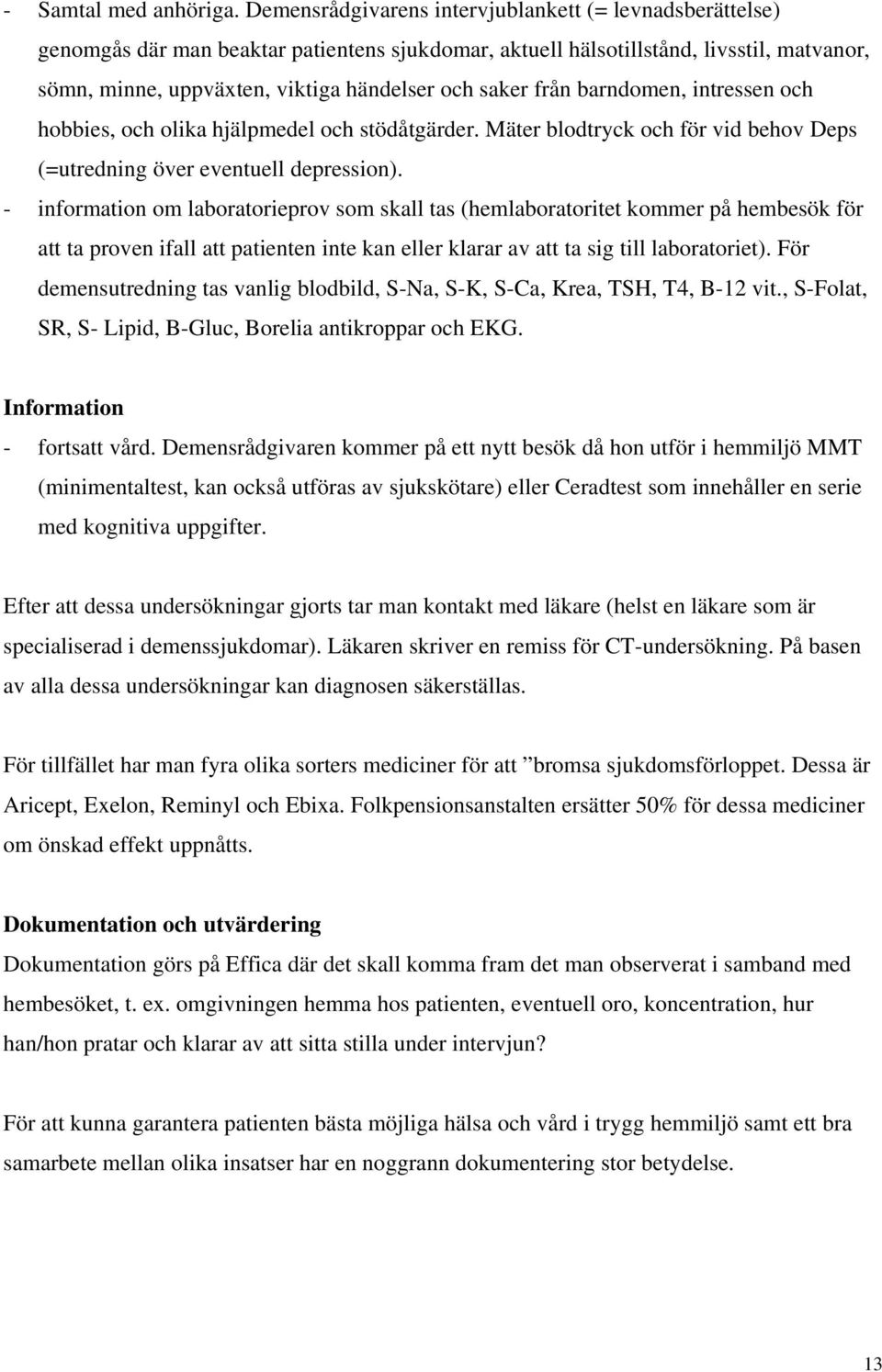 från barndomen, intressen och hobbies, och olika hjälpmedel och stödåtgärder. Mäter blodtryck och för vid behov Deps (=utredning över eventuell depression).