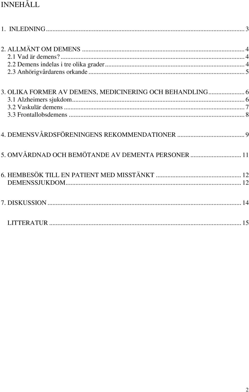 3 Frontallobsdemens... 8 4. DEMENSVÅRDSFÖRENINGENS REKOMMENDATIONER... 9 5. OMVÅRDNAD OCH BEMÖTANDE AV DEMENTA PERSONER... 11 6.