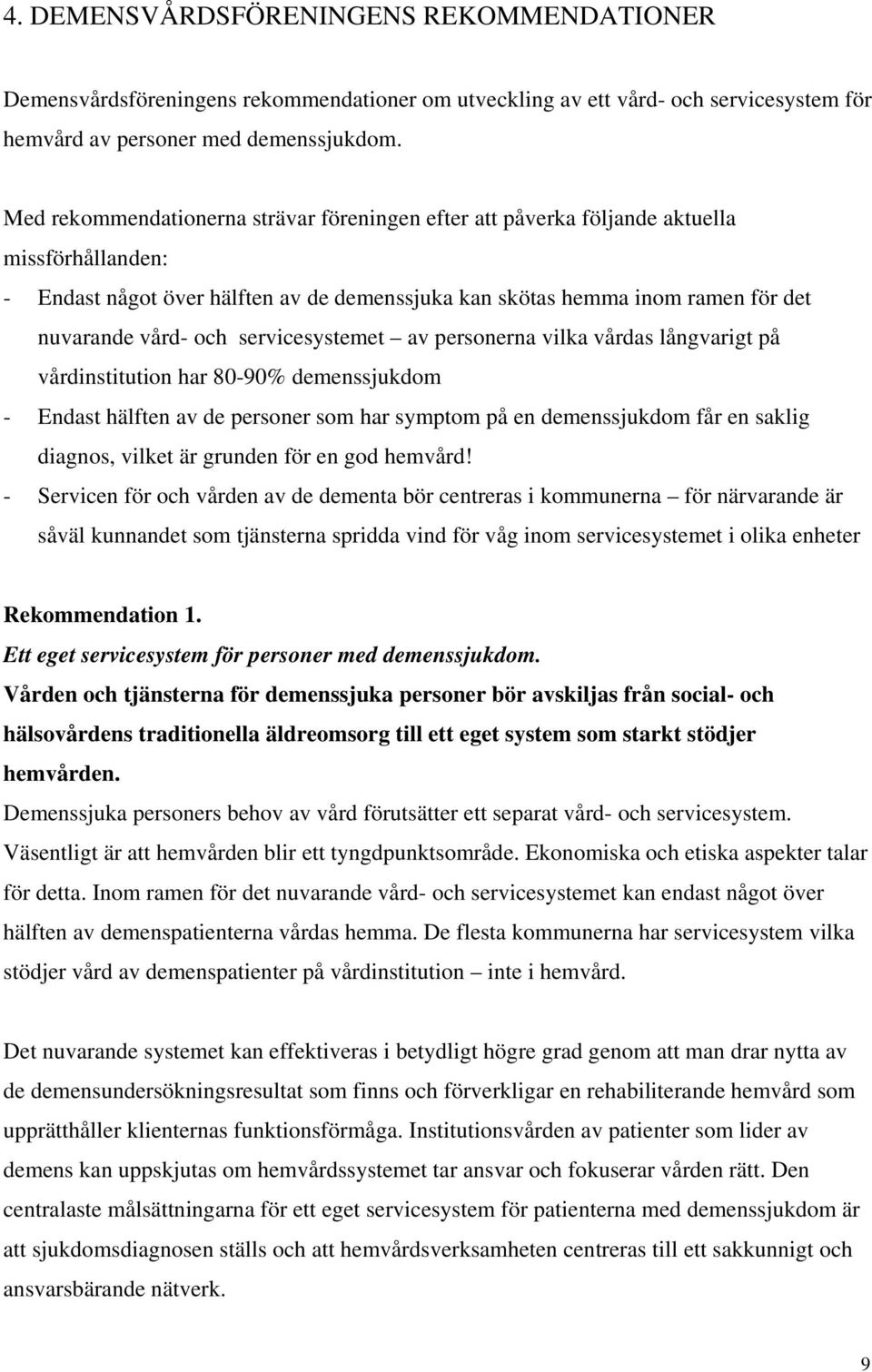 servicesystemet av personerna vilka vårdas långvarigt på vårdinstitution har 80-90% demenssjukdom - Endast hälften av de personer som har symptom på en demenssjukdom får en saklig diagnos, vilket är