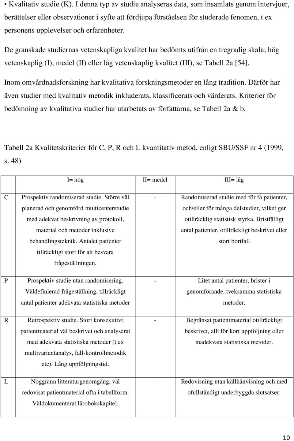 erfarenheter. De granskade studiernas vetenskapliga kvalitet har bedömts utifrån en tregradig skala; hög vetenskaplig (I), medel (II) eller låg vetenskaplig kvalitet (III), se Tabell 2a [54].