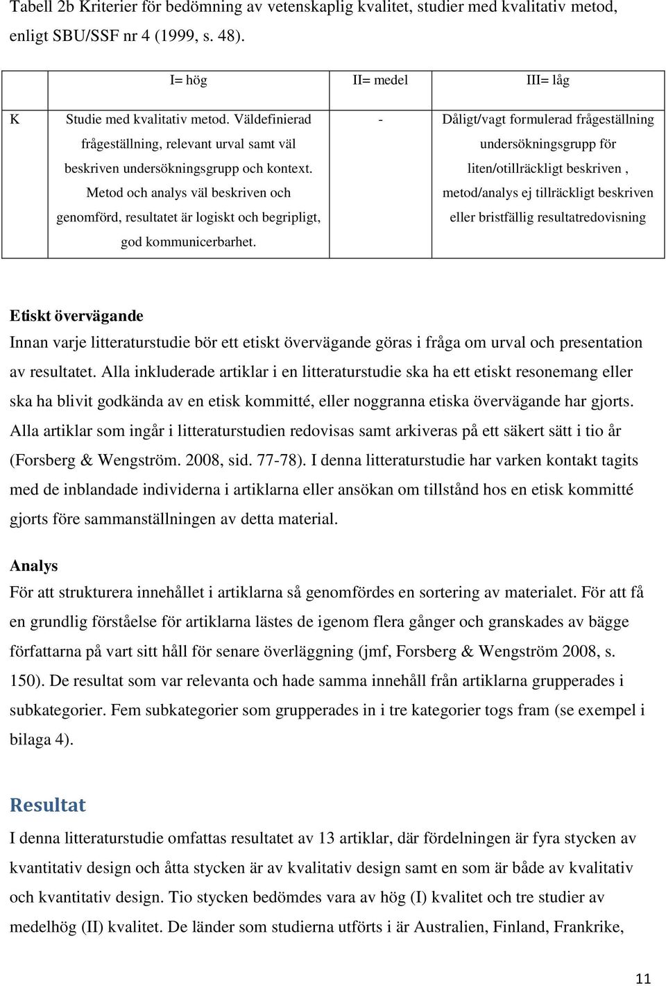 Metod och analys väl beskriven och genomförd, resultatet är logiskt och begripligt, god kommunicerbarhet.