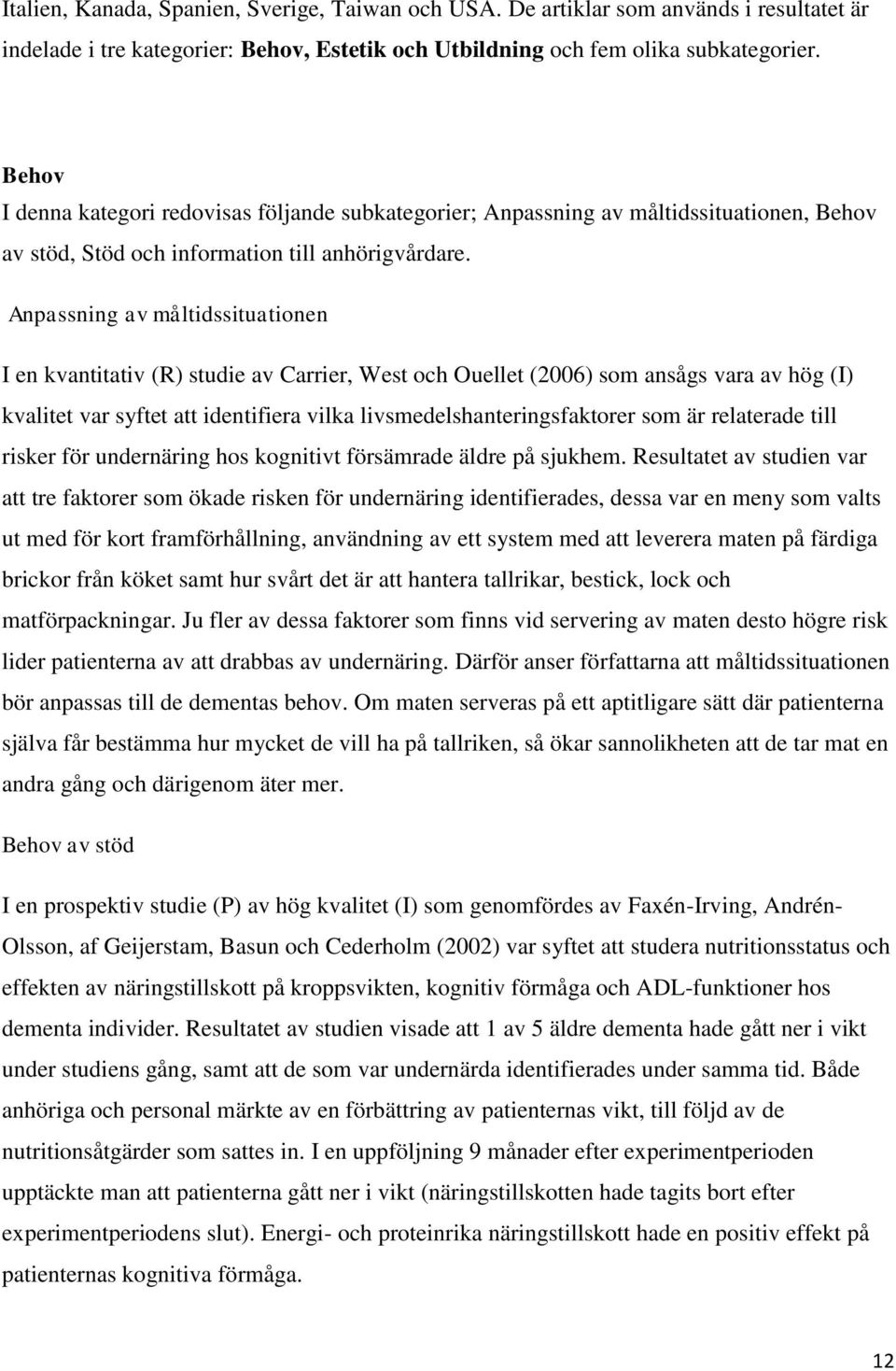 Anpassning av måltidssituationen I en kvantitativ (R) studie av Carrier, West och Ouellet (2006) som ansågs vara av hög (I) kvalitet var syftet att identifiera vilka livsmedelshanteringsfaktorer som