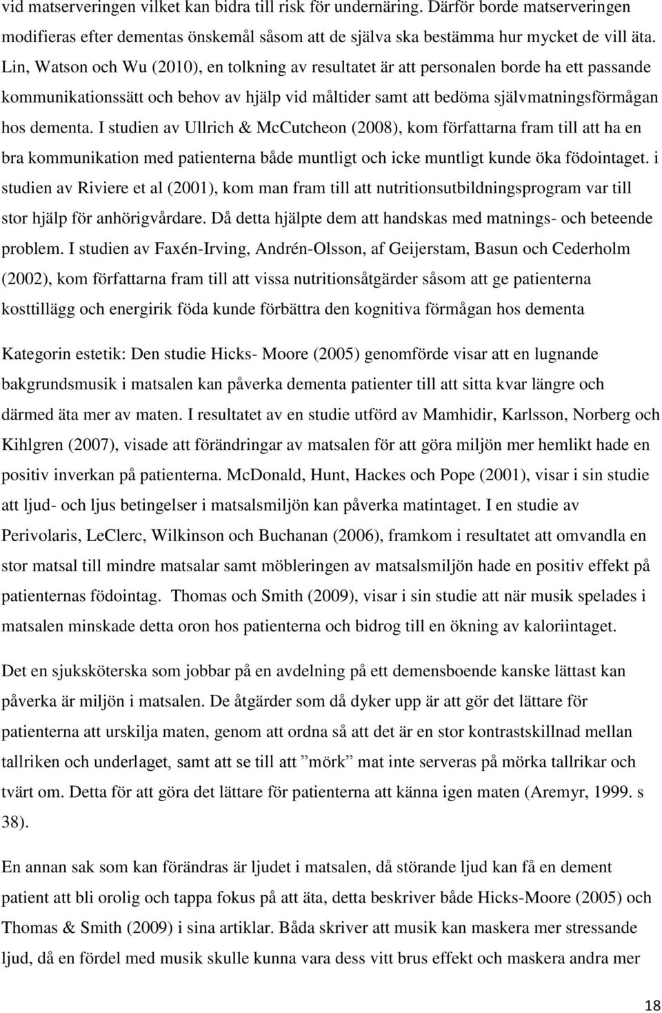 I studien av Ullrich & McCutcheon (2008), kom författarna fram till att ha en bra kommunikation med patienterna både muntligt och icke muntligt kunde öka födointaget.