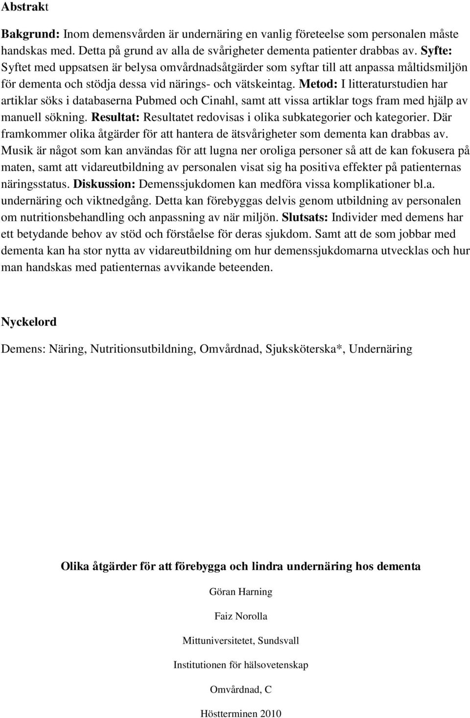 Metod: I litteraturstudien har artiklar söks i databaserna Pubmed och Cinahl, samt att vissa artiklar togs fram med hjälp av manuell sökning.