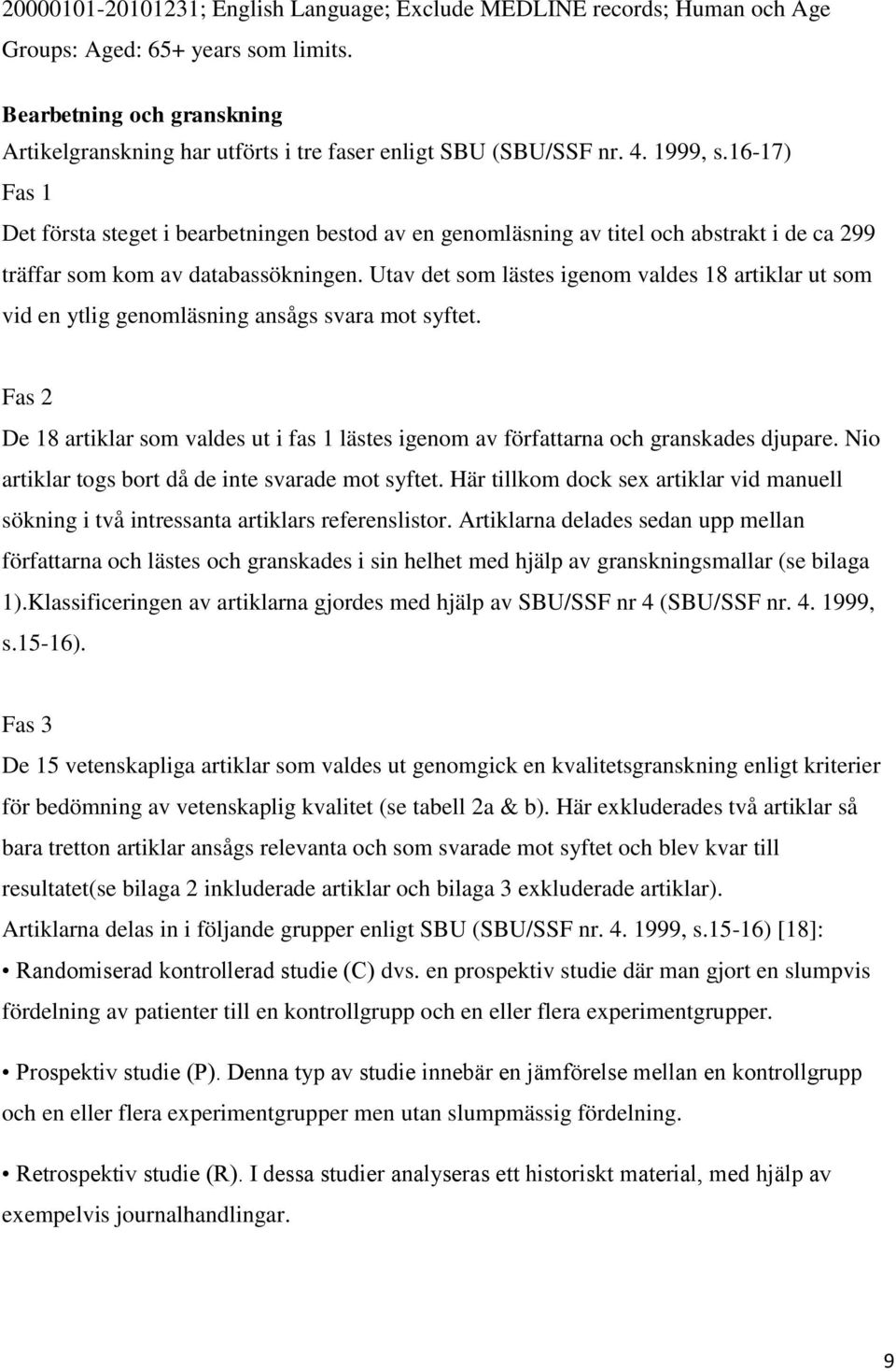 16-17) Fas 1 Det första steget i bearbetningen bestod av en genomläsning av titel och abstrakt i de ca 299 träffar som kom av databassökningen.