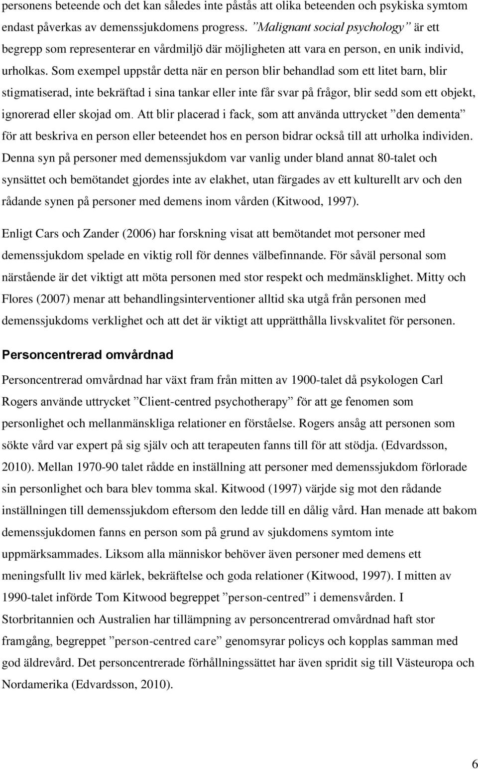 Som exempel uppstår detta när en person blir behandlad som ett litet barn, blir stigmatiserad, inte bekräftad i sina tankar eller inte får svar på frågor, blir sedd som ett objekt, ignorerad eller