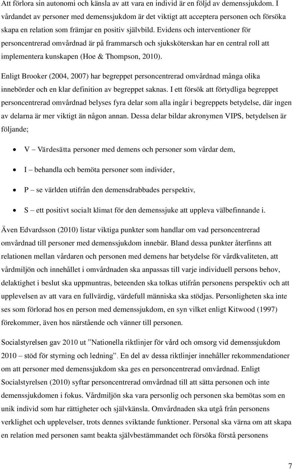 Evidens och interventioner för personcentrerad omvårdnad är på frammarsch och sjuksköterskan har en central roll att implementera kunskapen (Hoe & Thompson, 2010).