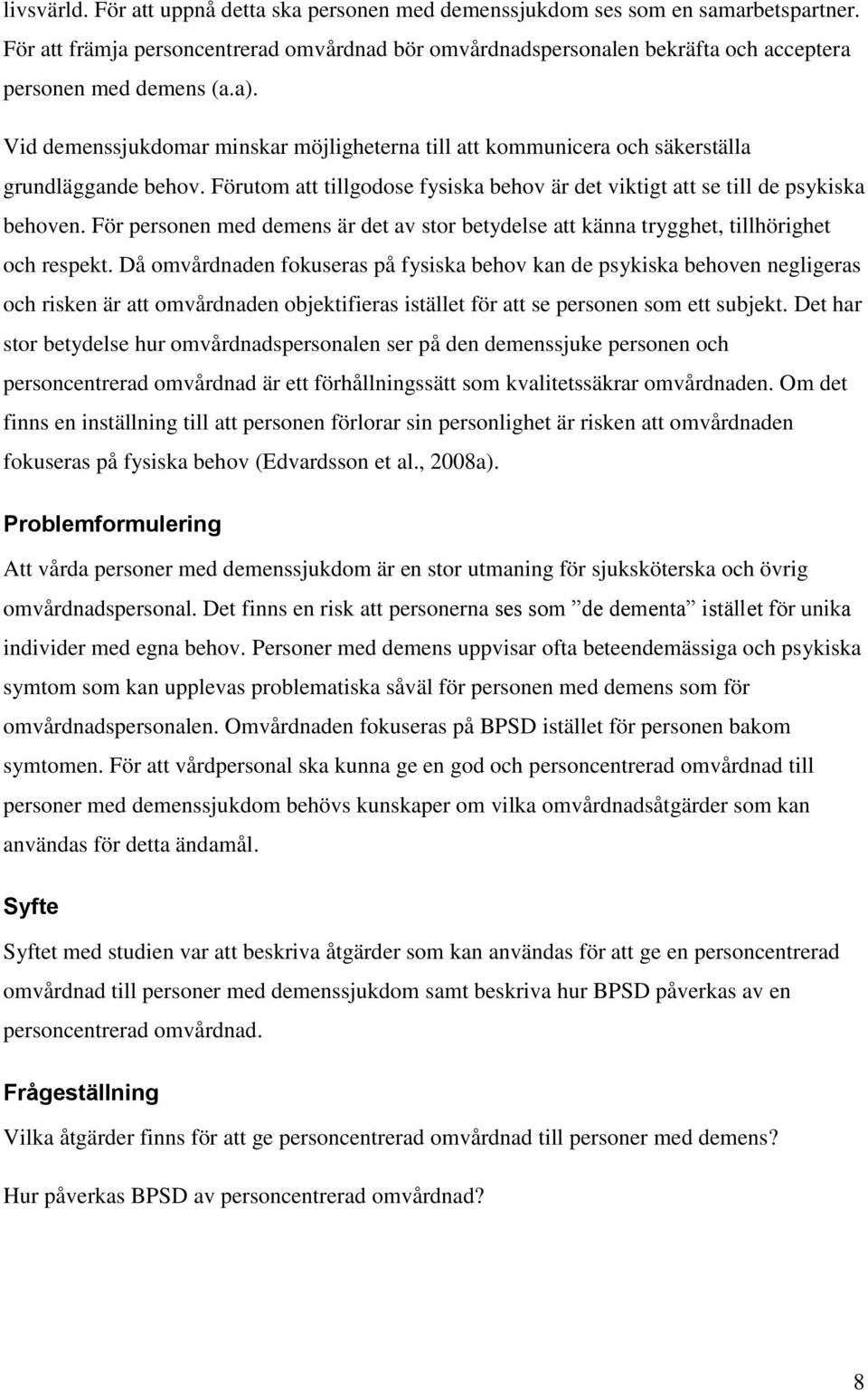 Vid demenssjukdomar minskar möjligheterna till att kommunicera och säkerställa grundläggande behov. Förutom att tillgodose fysiska behov är det viktigt att se till de psykiska behoven.