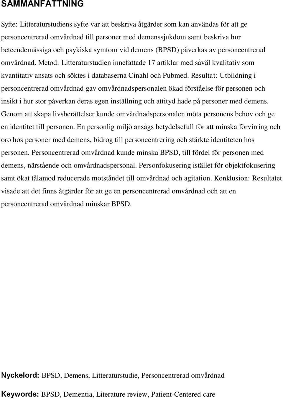 Metod: Litteraturstudien innefattade 17 artiklar med såväl kvalitativ som kvantitativ ansats och söktes i databaserna Cinahl och Pubmed.