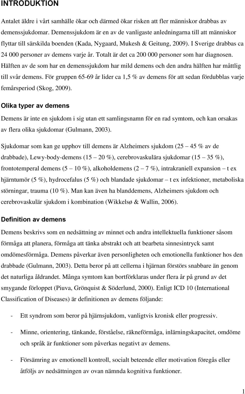 Totalt är det ca 200 000 personer som har diagnosen. Hälften av de som har en demenssjukdom har mild demens och den andra hälften har måttlig till svår demens.