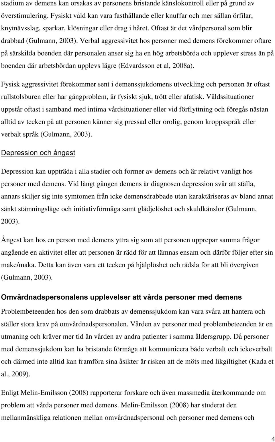 Verbal aggressivitet hos personer med demens förekommer oftare på särskilda boenden där personalen anser sig ha en hög arbetsbörda och upplever stress än på boenden där arbetsbördan upplevs lägre