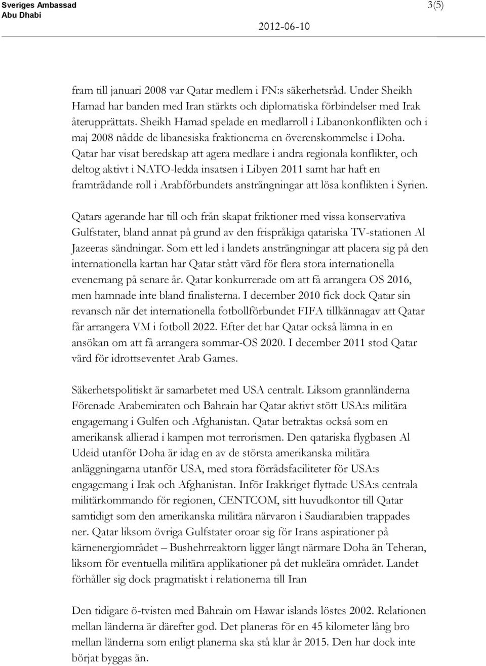 Qatar har visat beredskap att agera medlare i andra regionala konflikter, och deltog aktivt i NATO-ledda insatsen i Libyen 2011 samt har haft en framträdande roll i Arabförbundets ansträngningar att