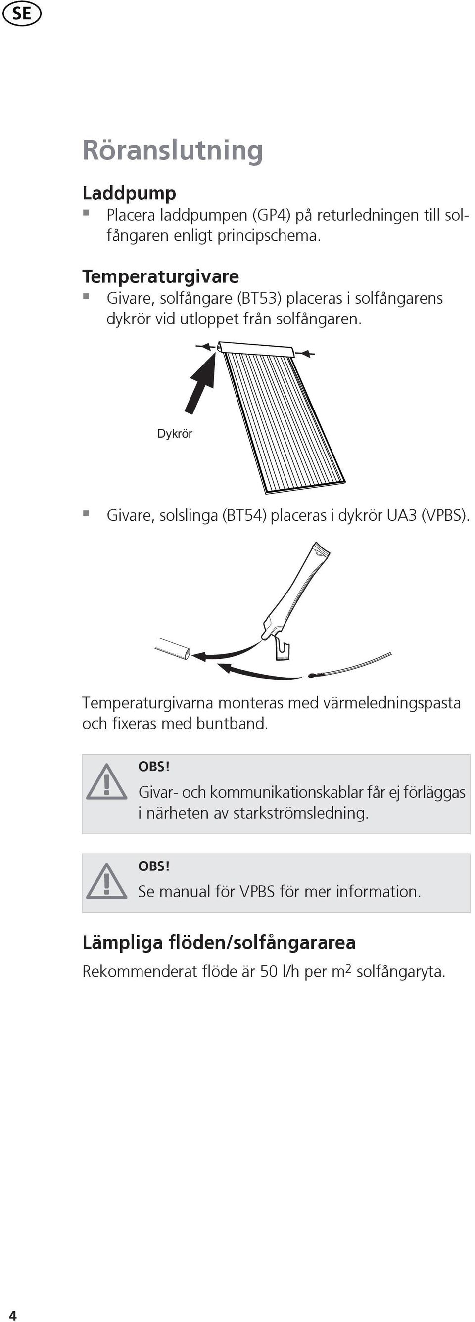 Givare, solslinga (T) placeras i dykrör U (VPS). Temperaturgivarna monteras med värmeledningspasta och fixeras med buntband. OS!