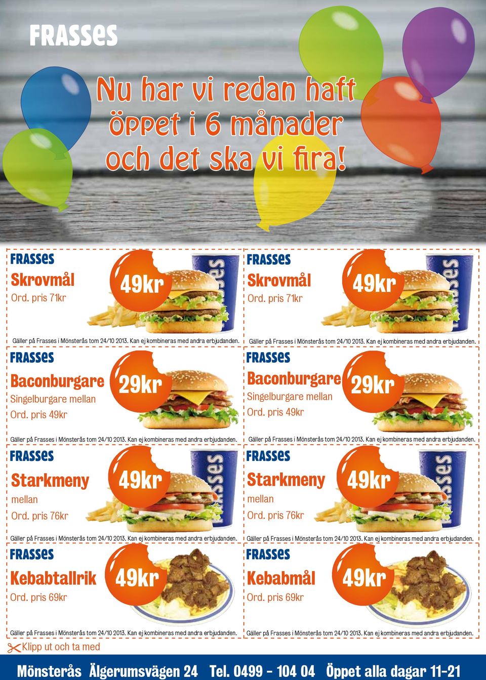 pris 49kr 29kr Baconburgare Singelburgare mellan Ord. pris 49kr 29kr Gäller på Frasses i Mönsterås tom 24/10 2013. Kan ej kombineras med andra erbjudanden.