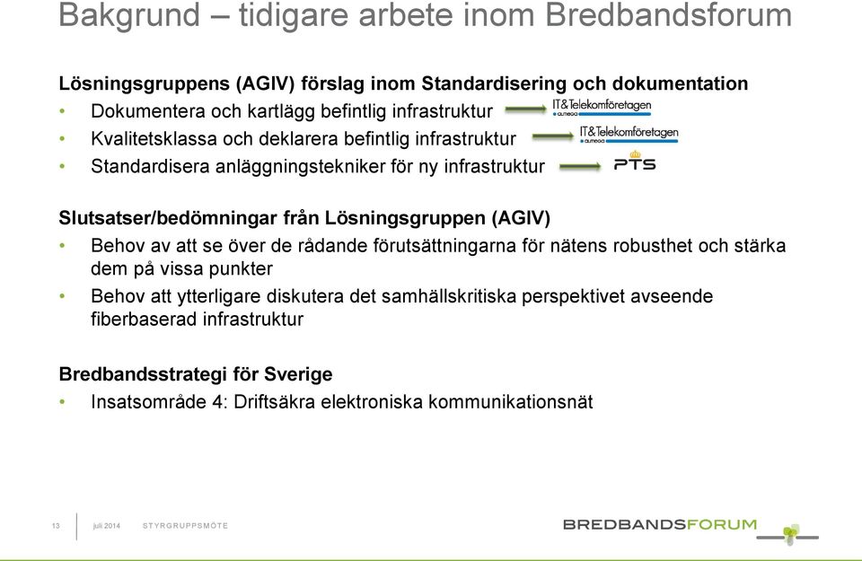 Lösningsgruppen (AGIV) Behov av att se över de rådande förutsättningarna för nätens robusthet och stärka dem på vissa punkter Behov att ytterligare diskutera det