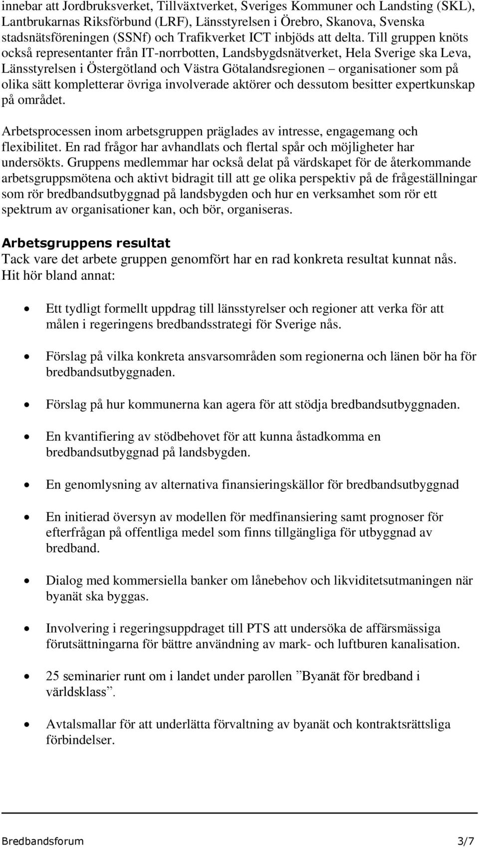 Till gruppen knöts också representanter från IT-norrbotten, Landsbygdsnätverket, Hela Sverige ska Leva, Länsstyrelsen i Östergötland och Västra Götalandsregionen organisationer som på olika sätt