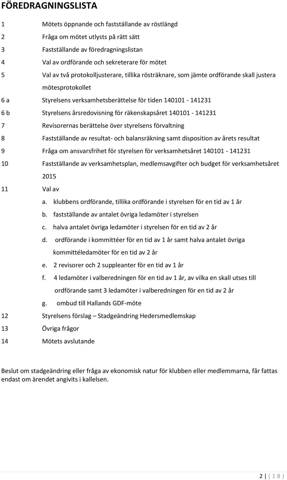 räkenskapsåret 140101-141231 7 Revisorernas berättelse över styrelsens förvaltning 8 Fastställande av resultat- och balansräkning samt disposition av årets resultat 9 Fråga om ansvarsfrihet för