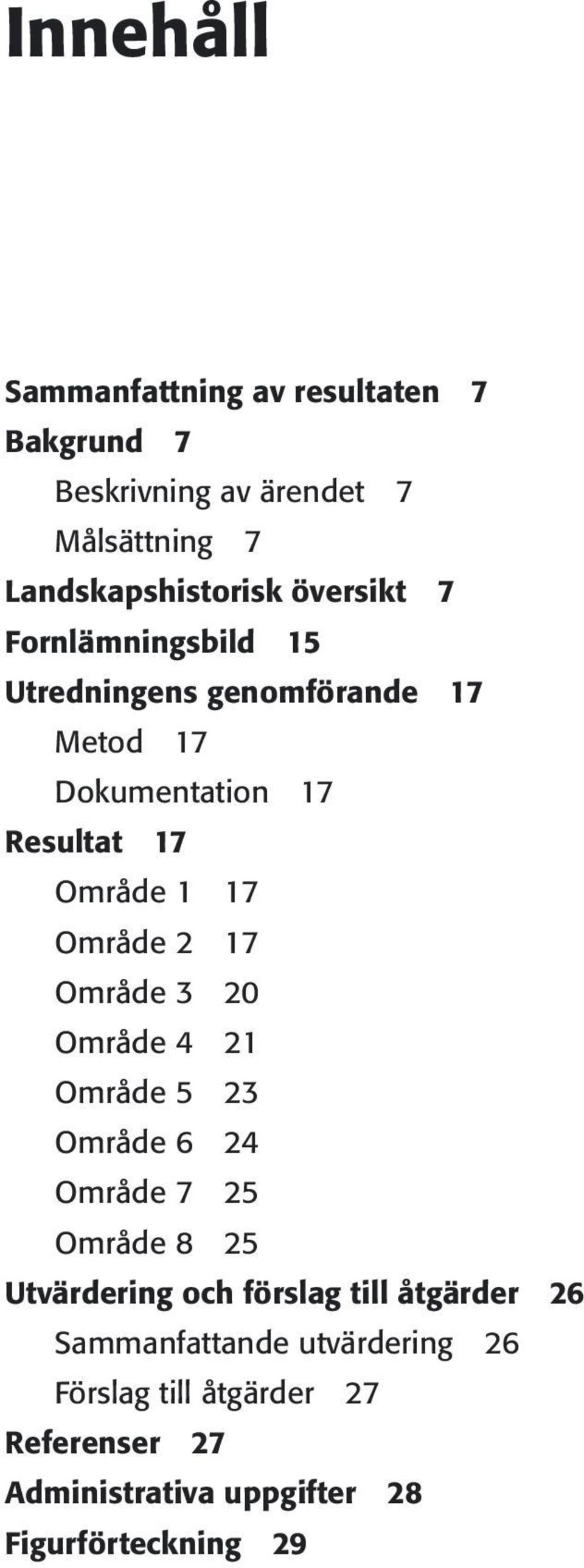 Område 2 17 Område 3 20 Område 4 21 Område 5 23 Område 6 24 Område 7 25 Område 8 25 Utvärdering och förslag till