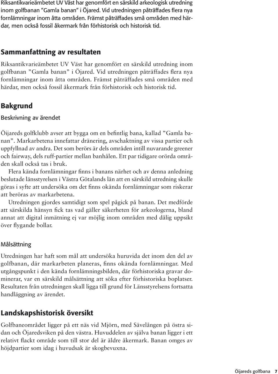 Sammanfattning av resultaten Riksantikvarieämbetet UV Väst har genomfört en särskild utredning inom golfbanan Gamla banan i Öjared.