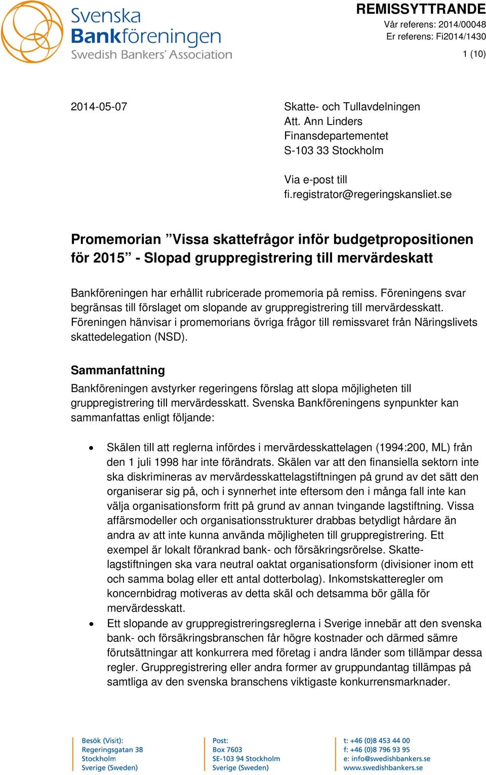 se Promemorian Vissa skattefrågor inför budgetpropositionen för 2015 - Slopad gruppregistrering till mervärdeskatt Bankföreningen har erhållit rubricerade promemoria på remiss.