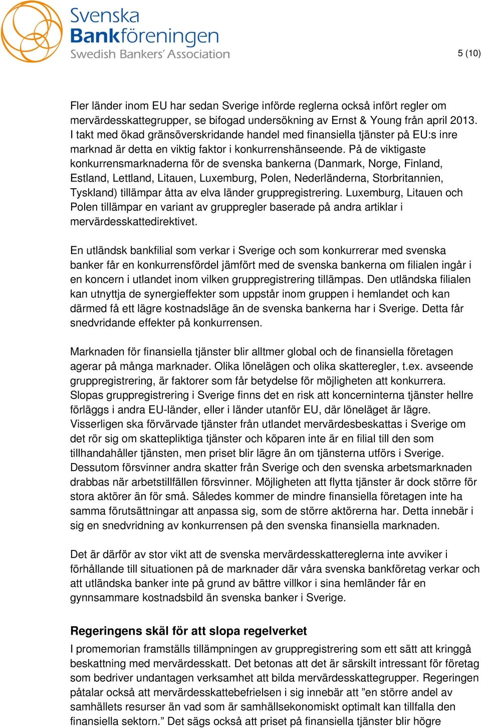 På de viktigaste konkurrensmarknaderna för de svenska bankerna (Danmark, Norge, Finland, Estland, Lettland, Litauen, Luxemburg, Polen, Nederländerna, Storbritannien, Tyskland) tillämpar åtta av elva