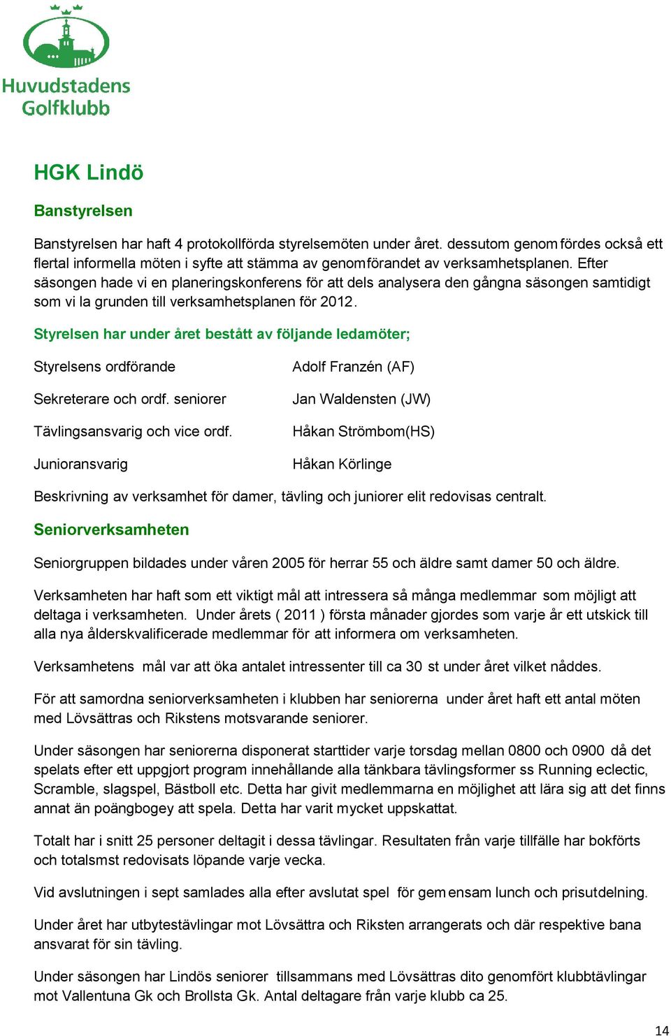 Efter säsongen hade vi en planeringskonferens för att dels analysera den gångna säsongen samtidigt som vi la grunden till verksamhetsplanen för 2012.