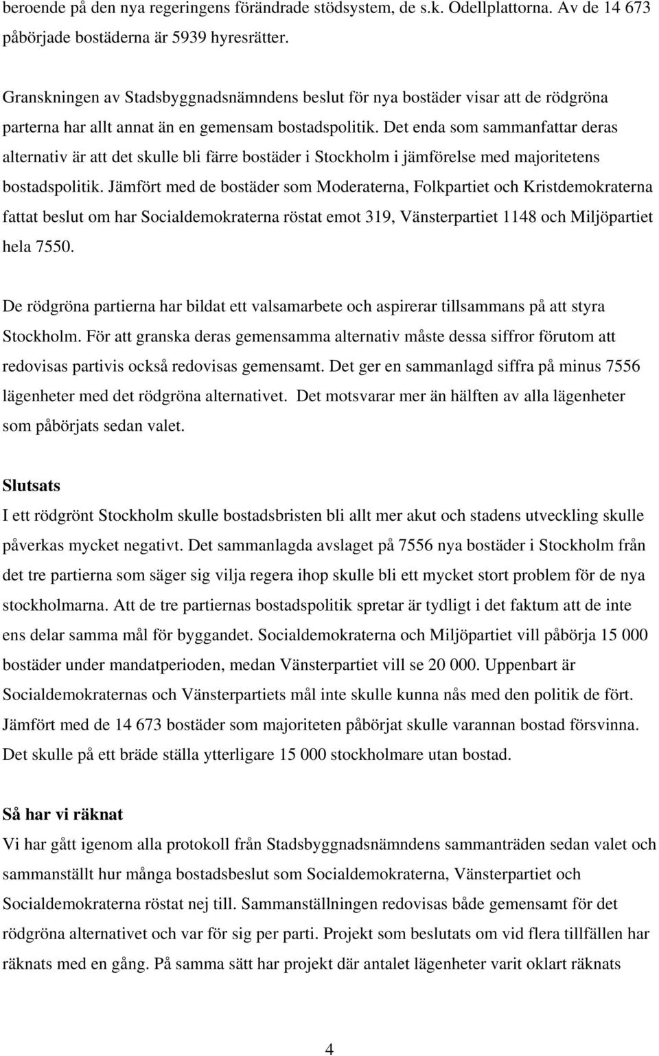 Det enda som sammanfattar deras alternativ är att det skulle bli färre bostäder i Stockholm i jämförelse med majoritetens bostadspolitik.