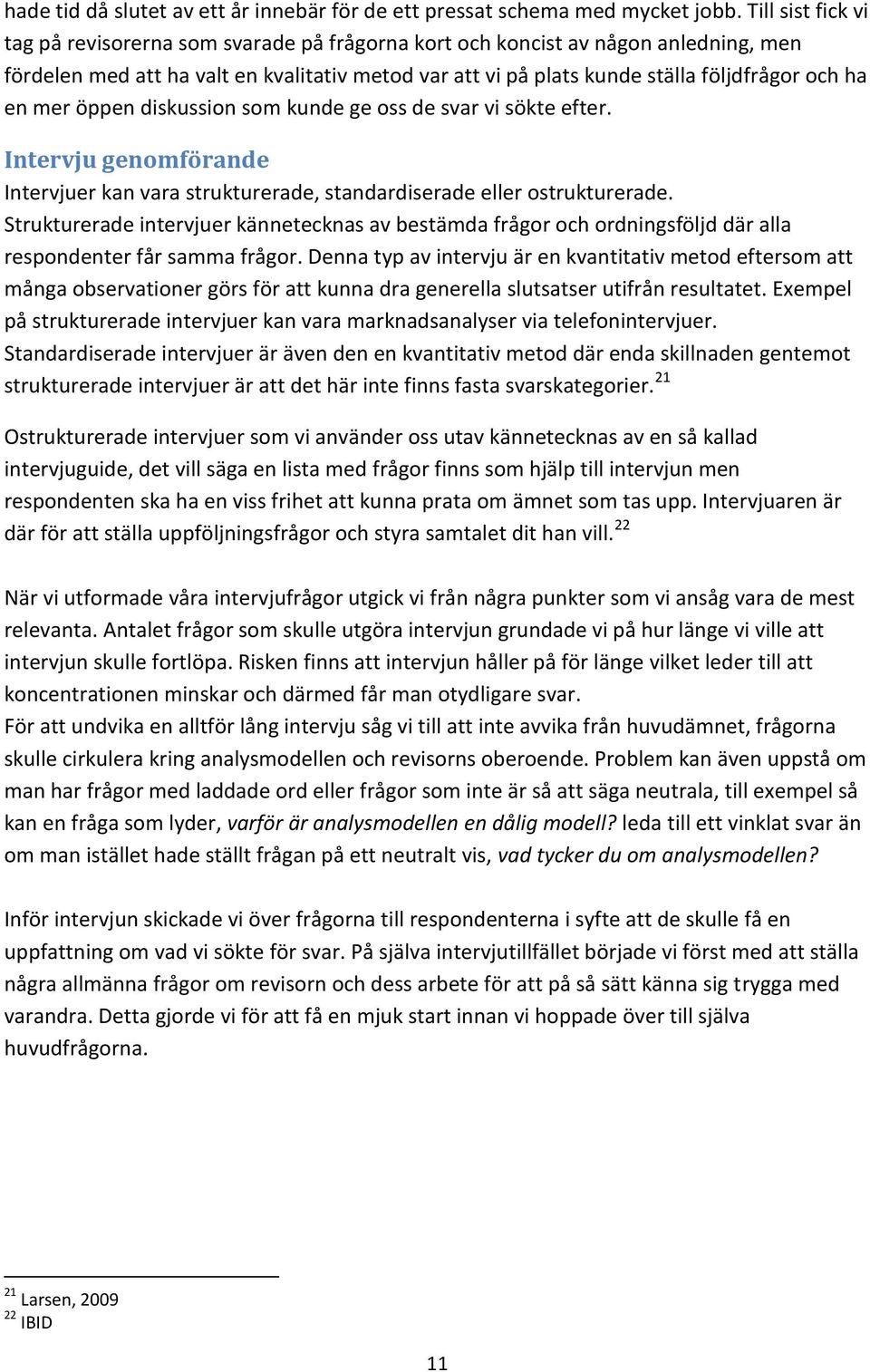 en mer öppen diskussion som kunde ge oss de svar vi sökte efter. Intervju genomförande Intervjuer kan vara strukturerade, standardiserade eller ostrukturerade.