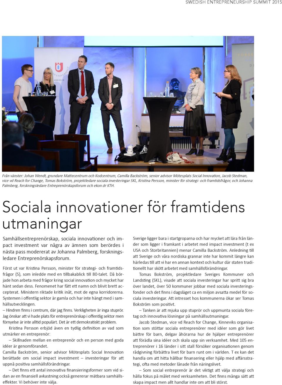 KTH. Sociala innovationer för framtidens utmaningar Samhällsentreprenörskap, sociala innovationer och impact investment var några av ämnen som berördes i nästa pass modererat av Johanna Palmberg,