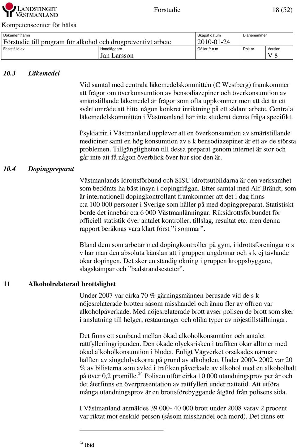 uppkommer men att det är ett svårt område att hitta någon konkret inriktning på ett sådant arbete. Centrala läkemedelskommittén i Västmanland har inte studerat denna fråga specifikt.