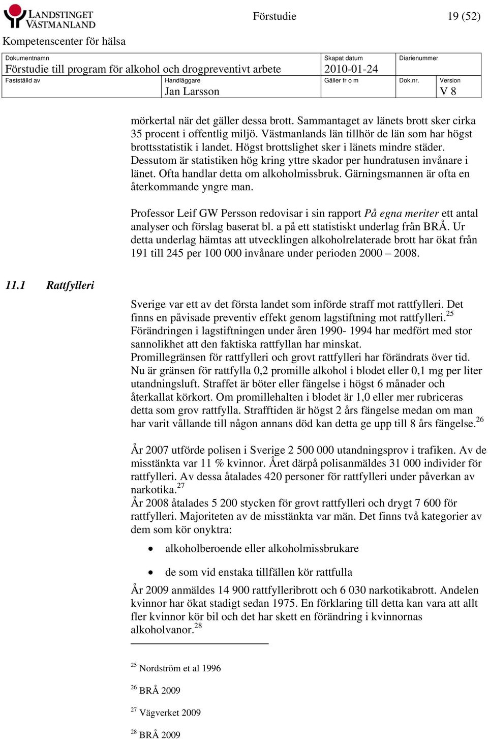 Gärningsmannen är ofta en återkommande yngre man. Professor Leif GW Persson redovisar i sin rapport På egna meriter ett antal analyser och förslag baserat bl. a på ett statistiskt underlag från BRÅ.