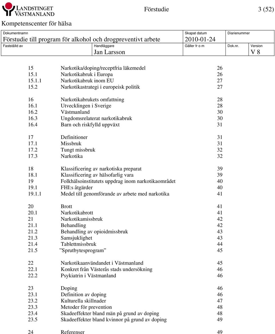 4 Barn och riskfylld uppväxt 31 17 Definitioner 31 17.1 Missbruk 31 17.2 Tungt missbruk 32 17.3 Narkotika 32 18 Klassificering av narkotiska preparat 39 18.