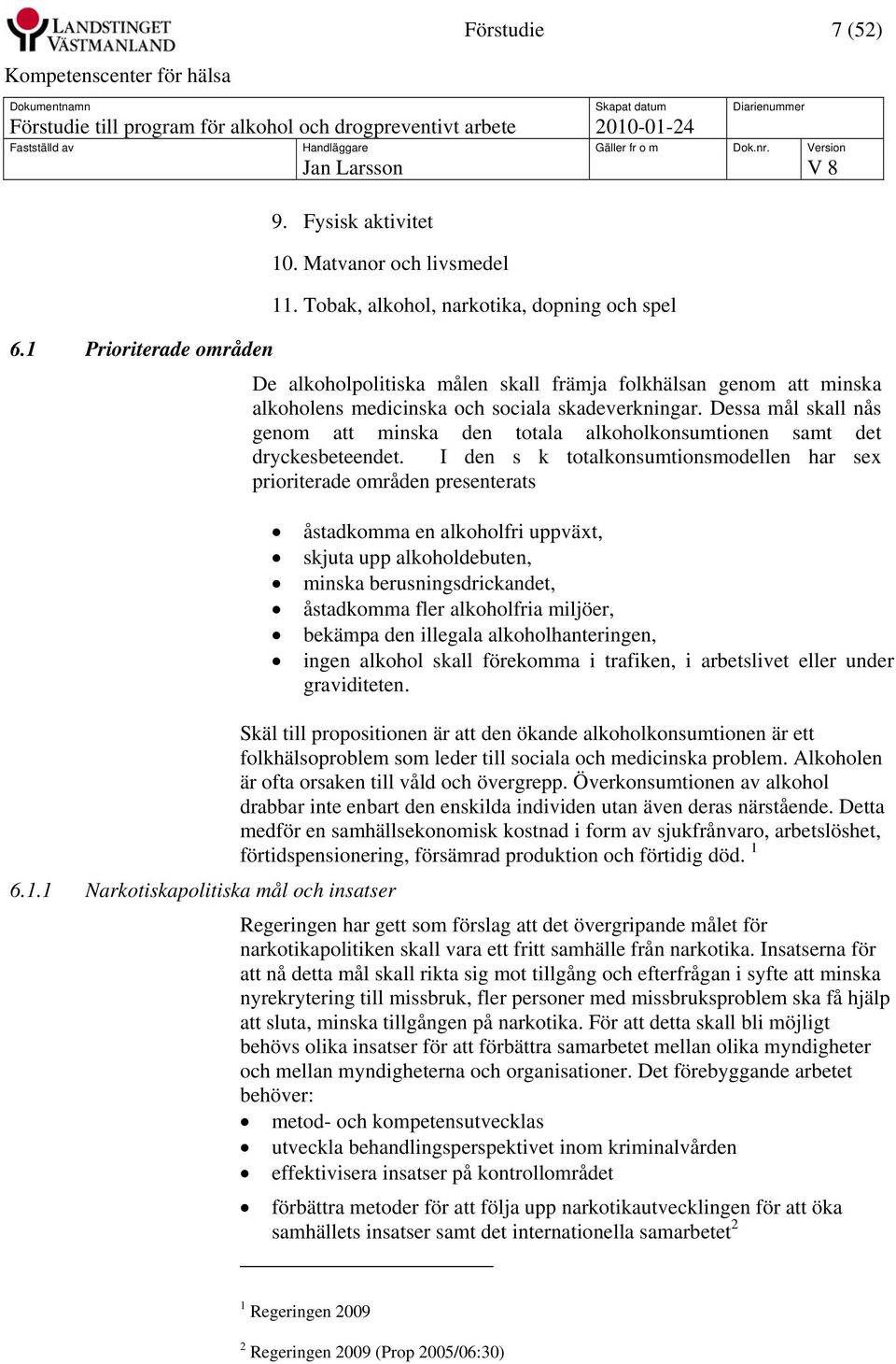 Dessa mål skall nås genom att minska den totala alkoholkonsumtionen samt det dryckesbeteendet.