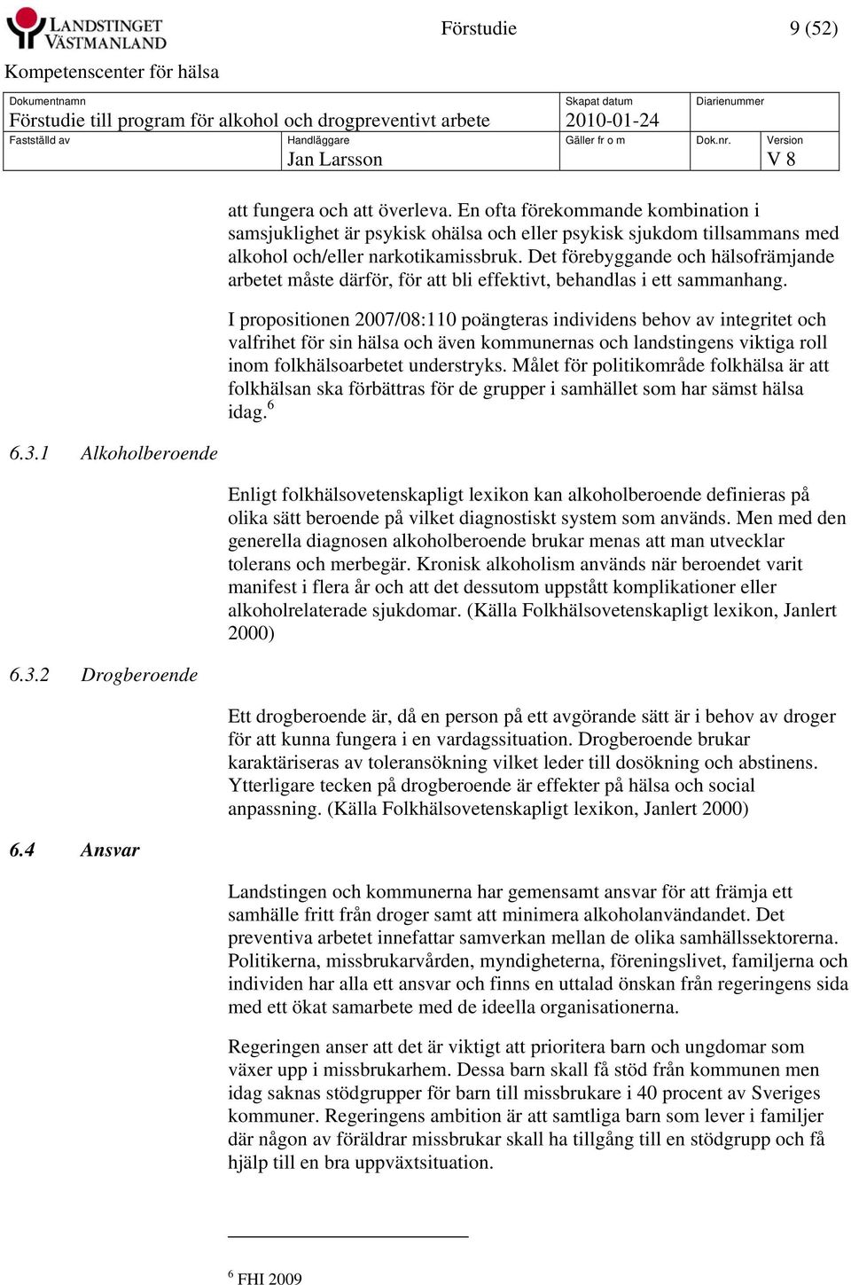 Det förebyggande och hälsofrämjande arbetet måste därför, för att bli effektivt, behandlas i ett sammanhang.