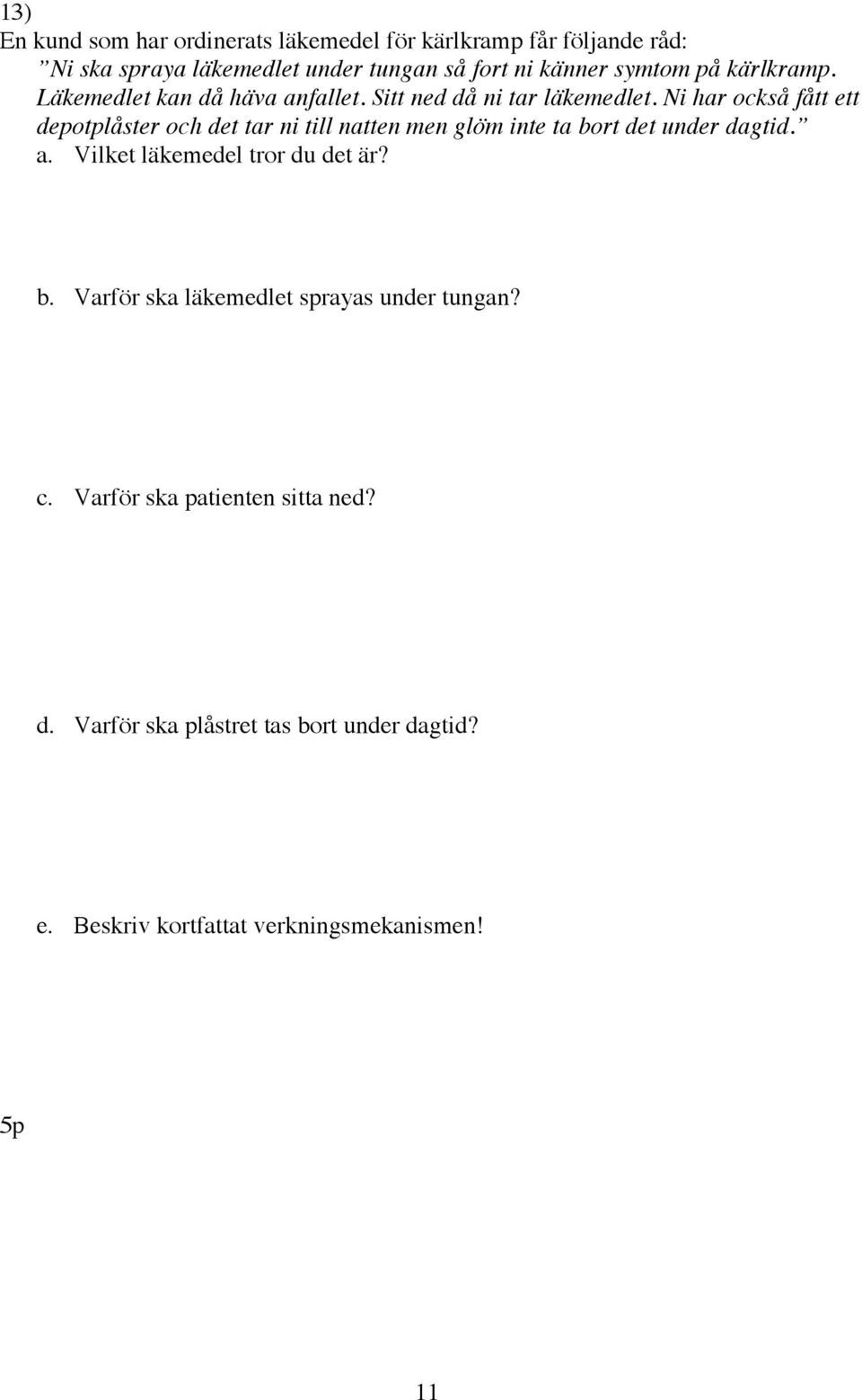 Ni har också fått ett depotplåster och det tar ni till natten men glöm inte ta bort det under dagtid. a.