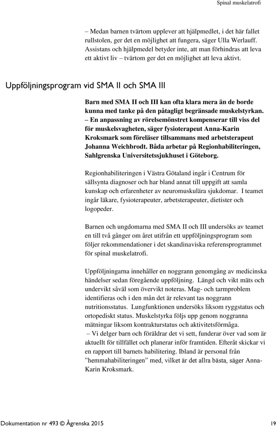 Uppföljningsprogram vid SMA II och SMA III Barn med SMA II och III kan ofta klara mera än de borde kunna med tanke på den påtagligt begränsade muskelstyrkan.