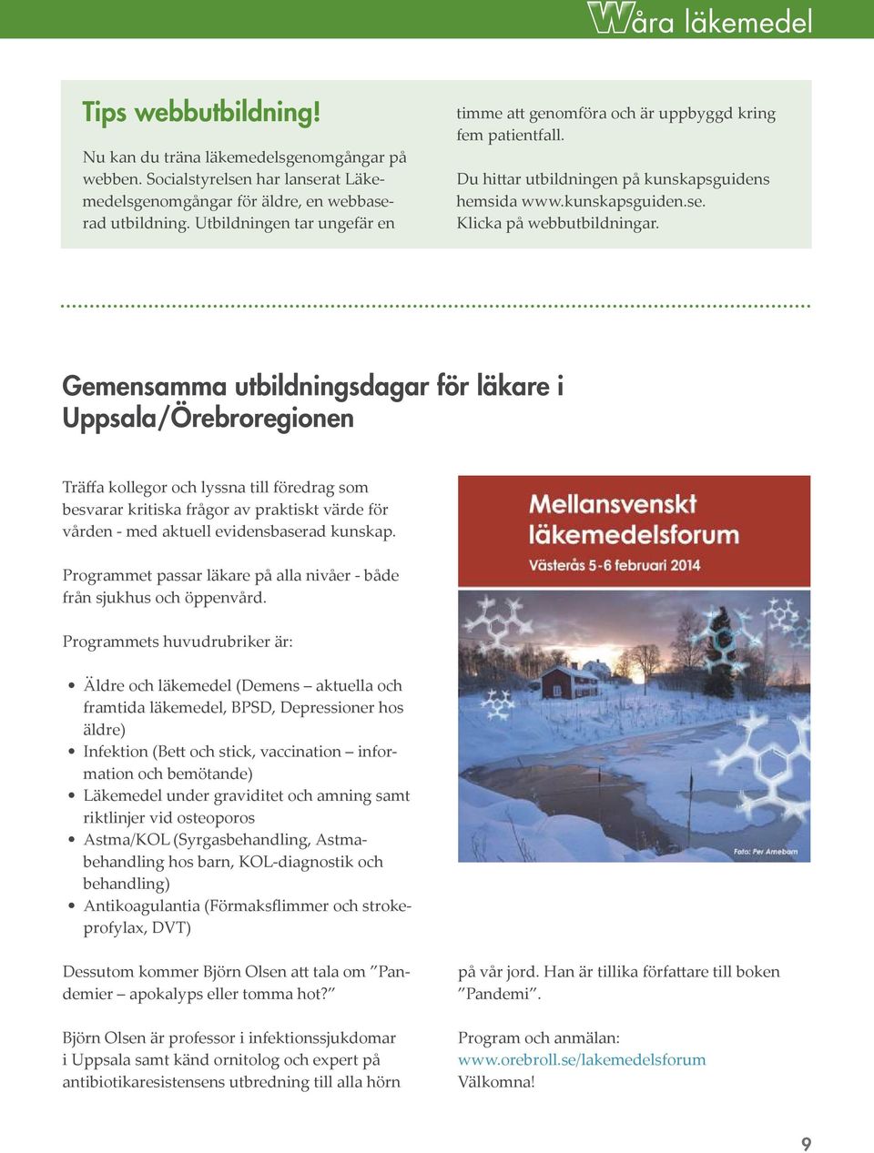 Gemensamma utbildningsdagar för läkare i Uppsala/Örebroregionen Träffa kollegor och lyssna till föredrag som besvarar kritiska frågor av praktiskt värde för vården - med aktuell evidensbaserad