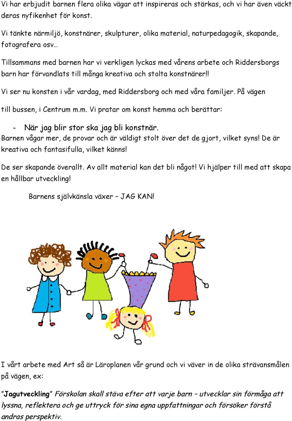 förvandlats till många kreativa och stolta konstnärer!! Vi ser nu konsten i vår vardag, med Riddersborg och med våra familjer. På vägen till bussen, i Centrum m.m. Vi pratar om konst hemma och berättar: - När jag blir stor ska jag bli konstnär.